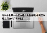 专利排名第一的区块链公司是哪家[中国区块链专利技术公司排名]