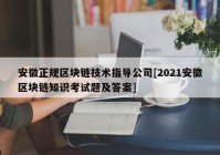 安徽正规区块链技术指导公司[2021安徽区块链知识考试题及答案]