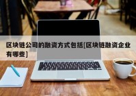 区块链公司的融资方式包括[区块链融资企业有哪些]