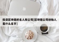 投资区块链的名人和公司[区块链公司创始人是什么名字]