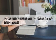 中兴通讯旗下区块链公司[中兴通讯在5g产业链中的位置]