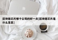 区块链芯片哪个公司的好一点[区块链芯片是什么意思]