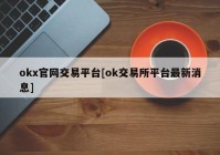 okx官网交易平台[ok交易所平台最新消息]