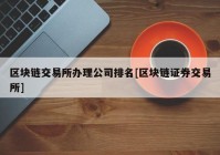 区块链交易所办理公司排名[区块链证券交易所]