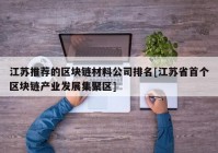 江苏推荐的区块链材料公司排名[江苏省首个区块链产业发展集聚区]