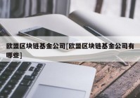 欧盟区块链基金公司[欧盟区块链基金公司有哪些]