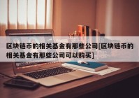 区块链币的相关基金有那些公司[区块链币的相关基金有那些公司可以购买]