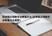 区块链公司数字证券是什么[区块链公司数字证券是什么类型]