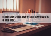 注册区块链公司乱象调查[注册区块链公司乱象调查报告]